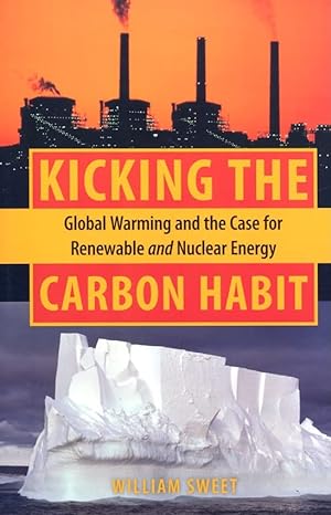 kicking the carbon habit global warming and the case for renewable and nuclear energy 1st edition william