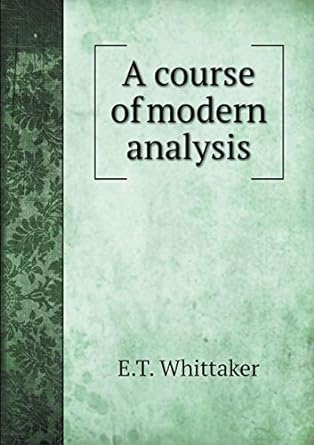 a course of modern analysis 1st edition e t whittaker 5518758995, 978-5518758995