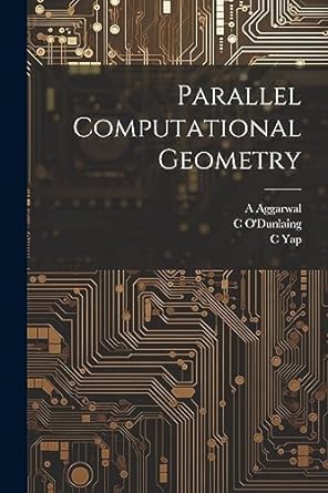 parallel computational geometry 1st edition a aggarwal ,c odunlaing ,c yap 1021260215, 978-1021260215