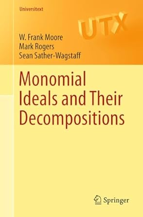 monomial ideals and their decompositions 1st edition w frank moore ,mark rogers ,sean sather wagstaff