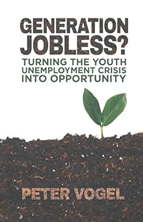 generation jobless turning the youth unemployment crisis into opportunity 1st edition p. vogel 1349477540,