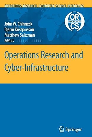 operations research and cyber infrastructure 1st edition john w. chinneck ,bjarni kristjansson ,matthew j.
