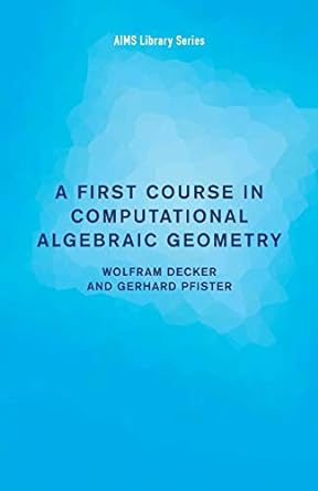 a first course in computational algebraic geometry 1st edition wolfram decker ,gerhard pfister 1107612535,