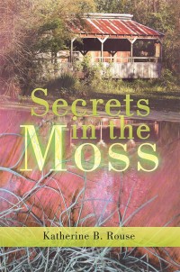 secrets in the moss  katherine b. rouse 1546230599, 1546230580, 9781546230595, 9781546230588