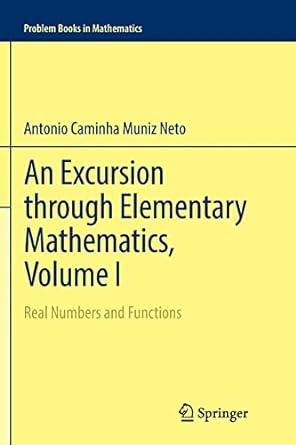 an excursion through elementary mathematics volume i real numbers and functions 1st edition antonio caminha