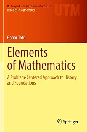 elements of mathematics a problem centered approach to history and foundations 1st edition gabor toth