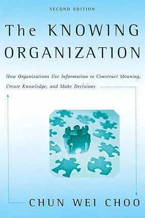 the knowing organization how organizations use information to construct meaning create knowledge and make