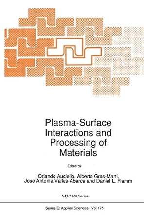 plasma surface interactions and processing of materials 1st edition o. auciello ,alberto gras-marti ,jose