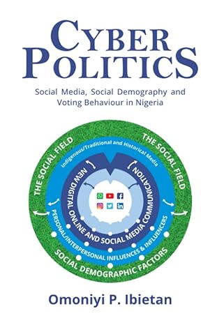 cyber politics social media social demography and voting behaviour in nigeria 1st edition omoniyi p. ibietan