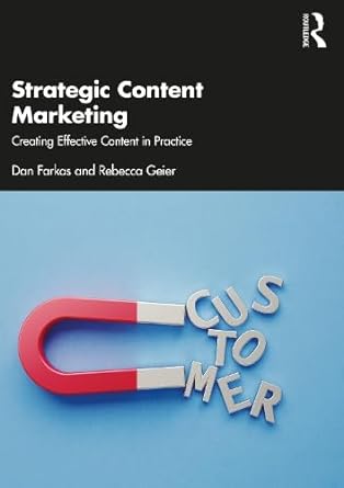 strategic content marketing creating effective content in practice 1st edition dan farkas, rebecca geier