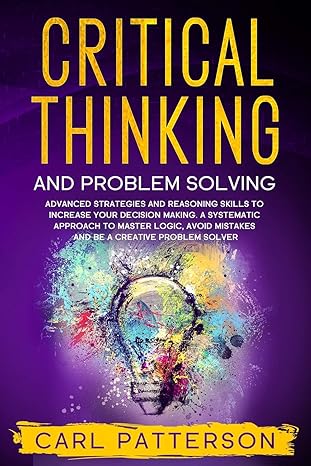 critical thinking and problem solving advanced strategies and reasoning skills to increase your decision