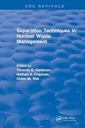 separation techniques in nuclear waste management 1st edition thomas e. carleson, nathan a. chipman, chien m.
