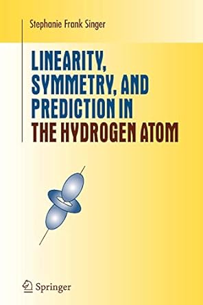 linearity symmetry and prediction in the hydrogen atom 1st edition stephanie frank singer 1441920358,