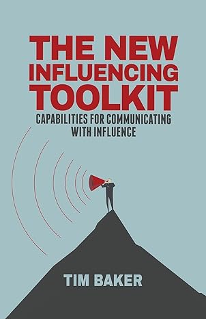 the new influencing toolkit capabilities for communicating with influence 1st edition t. baker 1349500607,