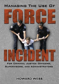 managing the use of force incident for criminal justice officers supervisors and administrators 1st edition