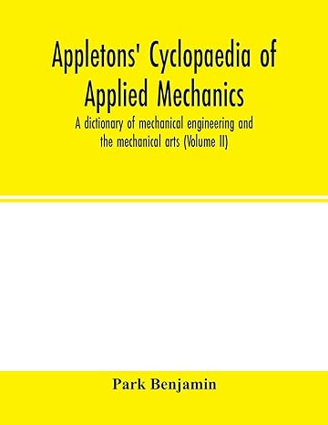 appletons cyclopaedia of applied mechanics a dictionary of mechanical engineering and the mechanical arts