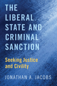 the liberal state and criminal sanction seeking justice and civility 1st edition jonathan a. jacobs