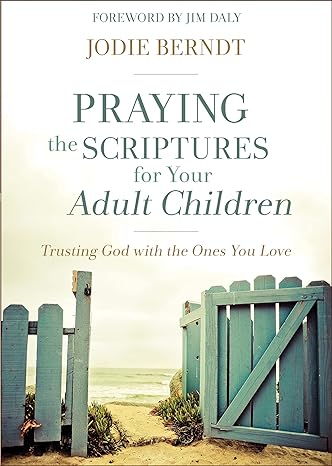 praying the scriptures for your adult children trusting god with the ones you love 1st edition jodie berndt,