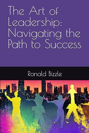 the art of leadership navigating the path to success 1st edition ronald p bizzle jr 979-8374940336