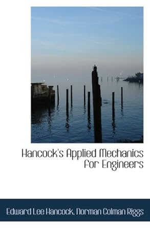 hancock s applied mechanics for engineers 1st edition edward lee hancock, norman colman riggs 0559191715,