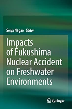 impacts of fukushima nuclear accident on freshwater environments 1st edition seiya nagao 9811636737,