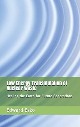 low energy transmutation of nuclear waste healing the earth for future generations 1st edition edward esko