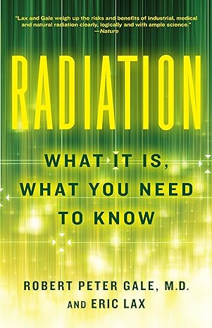 radiation what it is what you need to know 1st edition robert peter gale ,eric lax 0307950204, 978-0307950208