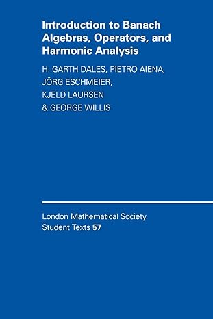 introduction to banach algebras operators and harmonic analysis 1st edition h garth dales ,pietro aiena ,j rg