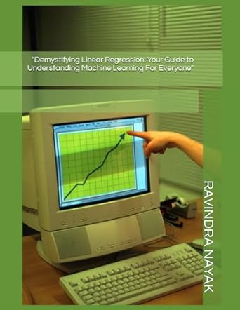 demystifying linear regression your guide to understanding machine learning for everyone 1st edition ravindra