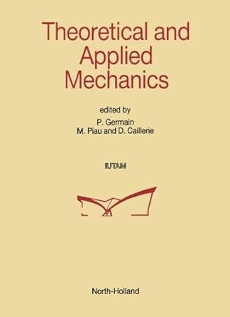 theoretical and applied mechanics 1st edition p. germain, m. piau, d. caillerie 044456876x, 978-0444568762