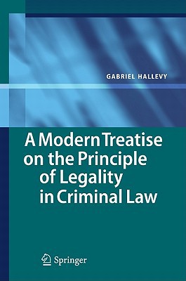a modern treatise on the principle of legality in criminal law 2010 edition gabriel hallevy 364213713x,
