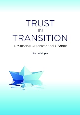 trust in transition navigating organizational change 1st edition bob whipple 1562869248, 978-1562869243