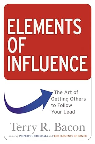 elements of influence the art of getting others to follow your lead 1st edition terry bacon 0814438938,