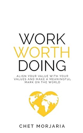 work worth doing align your value with your values and make a meaningful mark on the world 1st edition chet