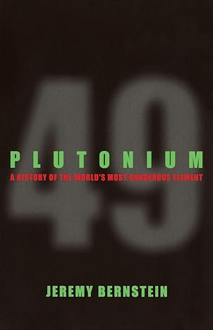 plutonium a history of the worlds most dangerous element 1st edition jeremy bernstein 0801475171,