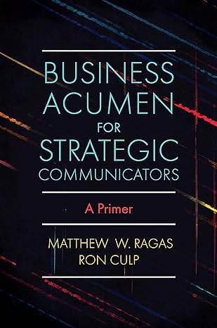 business acumen for strategic communicators a primer 1st edition matthew w. ragas ,ron culp 1838676627,