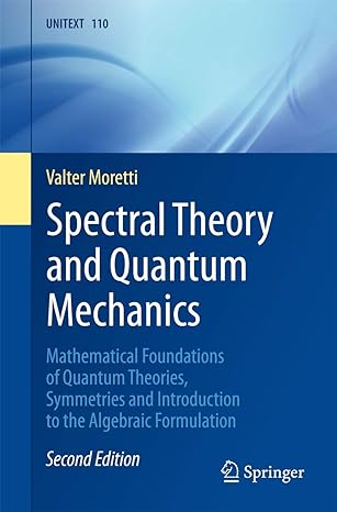 spectral theory and quantum mechanics mathematical foundations of quantum theories symmetries and
