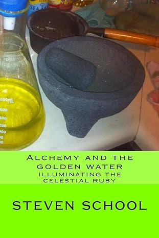 alchemy and the golden water illuminating the celestial ruby 1st edition steven alex school 1481042734,