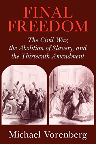 final freedom the civil war the abolition of slavery and the thirteenth amendment 1st edition michael