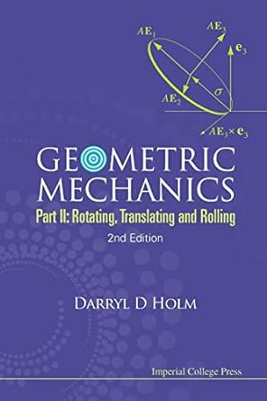 geometric mechanics  rotating translating and rolling  part 2 2nd edition darryl d holm 1848167784,