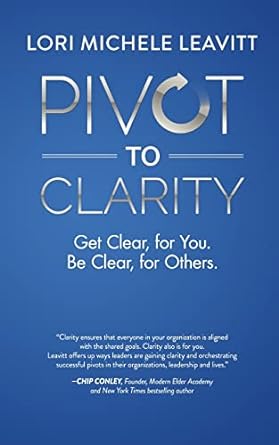 pivot to clarity get clear for you be clear for others 1st edition lori michele leavitt 0999033654,