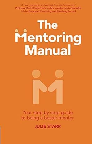 the mentoring manual your step by step guide to being a better mentor 1st edition julie starr 1292017899,
