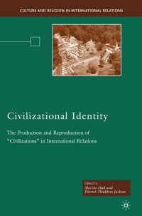 civilizational identity the production and reproduction of  civilizations  in international relations 1st