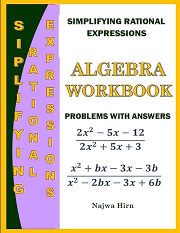 simplifying rational expressions algebra workbook problems with answers 1st edition najwa hirn 979-8378461486