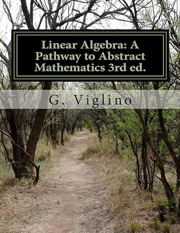 linear algebra a pathway to abstract mathematics 3rd edition g viglino 1975643909, 978-1975643904