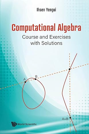 computational algebra course and exercises with solutions 1st edition ihsen yengui 9811239304, 978-9811239304