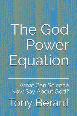the god power equation what can science now say about god 1st edition tony berard 979-8392881031