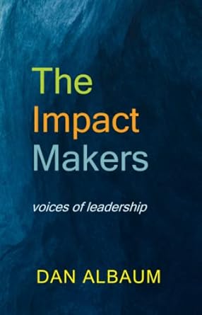 the impact makers voices of leadership 1st edition dan albaum 979-8218065720