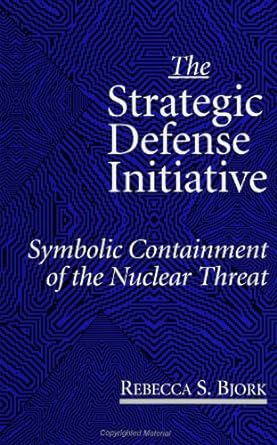 the strategic defense initiative symbolic containment of the nuclear threat 1st edition rebecca s. bjork