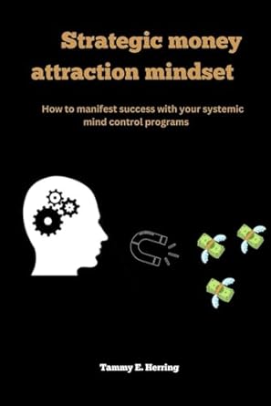 strategic money attraction mindset how to manifest success with your systemic mind control programs 1st